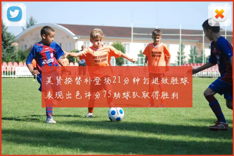 吴贤揆替补登场21分钟打进致胜球表现出色评分75助球队取得胜利